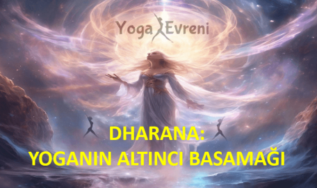 Dharana/Konsantrasyon:Yoganın Altıncı Basamağı