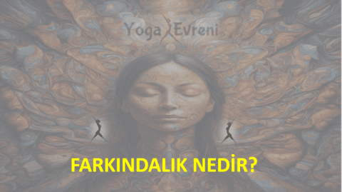 Farkındalık nedir? Farkındalığınızı Artırmanın 10 Yolu