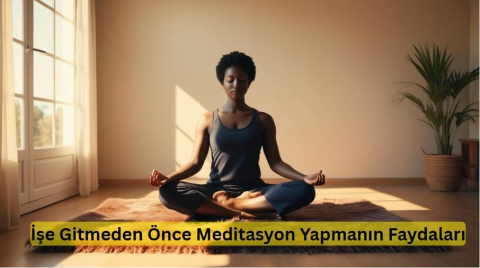 İşe Gitmeden  Önce Meditasyon Yapmanın Faydaları